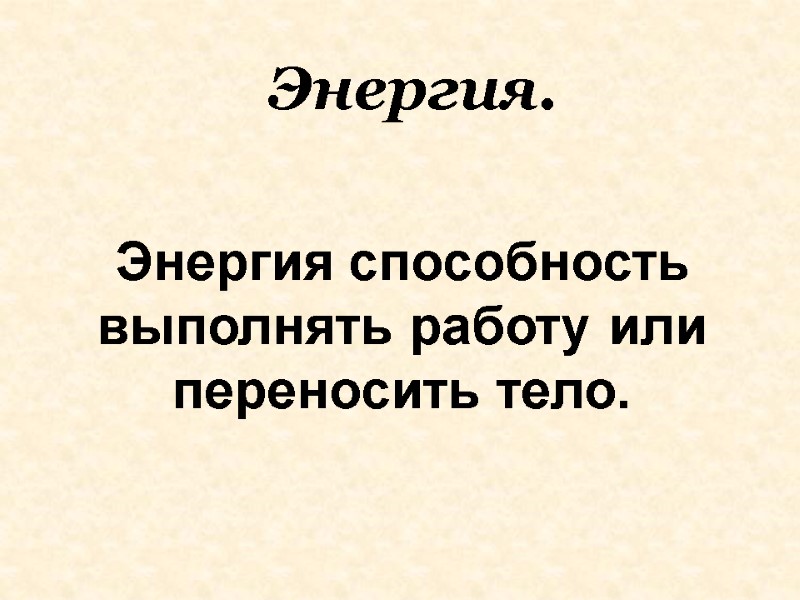 Энергия способность выполнять работу или переносить тело.  Энергия.